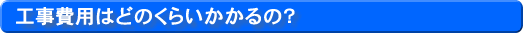 工事費用はどのくらいかかるの?